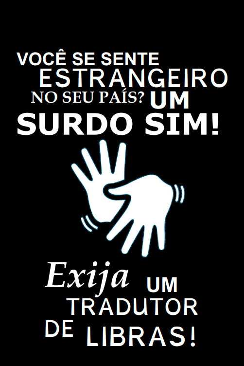 "VOCÊ SE SENTE ESTRANGEIRO NO SEU PAÍS? UM SURDO SIM!" Ao centro, há uma ilustração simplificada em branco de duas mãos abertas sobrepostas. A mão esquerda está na vertical com os dedos apontados para cima e a mão direita está na horizontal com os dedos virados para baixo, num gesto que simboliza a comunicação em Língua de Sinais (Libras), com pequenos traços curvos em azul-claro a indicar movimento. Na parte inferior, lê-se o texto: "Exija UM TRADUTOR DE LIBRAS!", onde a palavra "Exija" está em itálico e as restantes palavras em letras maiúsculas sem itálico.